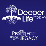 Deeper Life Today and Project Legacy